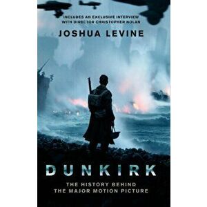 Dunkirk. The History Behind the Major Motion Picture, Film tie-in edition, Paperback - Joshua Levine imagine