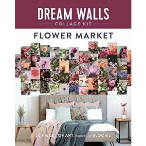 Dream Walls Collage Kit: Flower Market. 50 Pieces of Art Inspired by Blooms, Paperback - Chloe Standish imagine