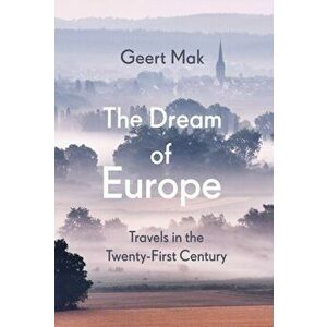 The Dream of Europe. Travels in the Twenty-First Century, Hardback - Geert Mak imagine