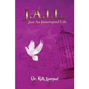 J.A.I.L. Just an interrupted life, Paperback - Ruth Liverpool imagine