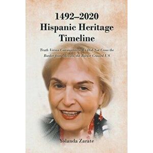 1492-2020 Hispanic Heritage Timeline: Truth Versus Consequences We Did Not Cross the Border from Mexico, the Border Crossed US - Yolanda Zarate imagine