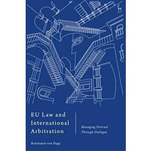 EU Law and International Arbitration. Managing Distrust Through Dialogue, Hardback - Konstanze Von Papp imagine