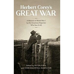 Herbert Corey's Great War. A Memoir of World War I by the American Reporter Who Saw It All, Hardback - Peter Finn imagine