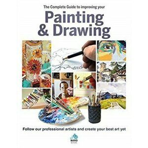 The The Complete Guide to improving your Painting and Drawing. Follow our professional artists and create your best art yet., Hardback - Sona Books imagine