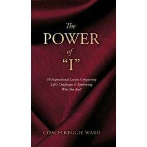 The Power of I: 10 Inspirational Lessons Conquering Life's Challenges & Embracing Who You Are!!, Hardcover - Coach Reggie Ward imagine