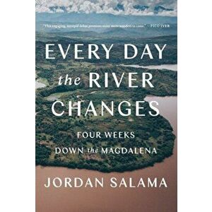Every Day The River Changes. Four Weeks Down the Magdalena, Hardback - Jordan Salama imagine