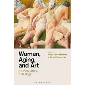 Women, Aging, and Art. A Crosscultural Anthology, Paperback - *** imagine
