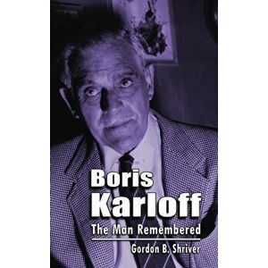 Boris Karloff (hardback): The Man Remembered, Hardcover - Gordon B. Shriver imagine