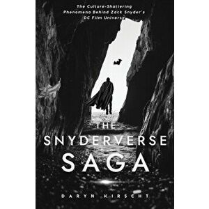 The Snyderverse Saga: The Culture-Shattering Phenomena Behind Zack Snyder's DC Film Universe, Hardcover - Daryn Kirscht imagine