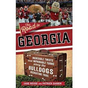 The Road to Georgia. Incredible Twists and Improbable Turns Along the Georgia Bulldogs Recruiting Trail, Paperback - Patrick Garbin imagine