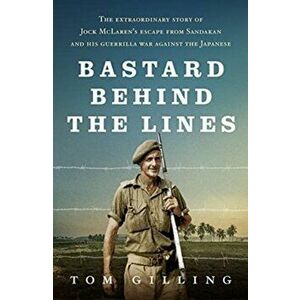 Bastard Behind the Lines. The extraordinary story of Jock McLaren's escape from Sandakan and his guerrilla war against the Japanese, Paperback - Tom ( imagine