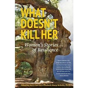 What Doesn't Kill Her: Women's Stories of Resilience, Paperback - Elisabeth Sharp McKetta imagine