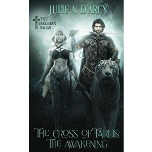 The Cross of Tarlis: The Awakening, Paperback - Julie a. D'Arcy imagine