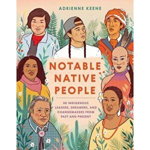 Notable Native People. 50 Indigenous Leaders, Dreamers, and Changemakers from Past and Present, Hardback - Adrienne Keene imagine