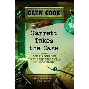 Garrett Takes the Case: Old Tin Sorrows/Dread Brass Shadows/Red Iron Nights, Paperback - Glen Cook imagine