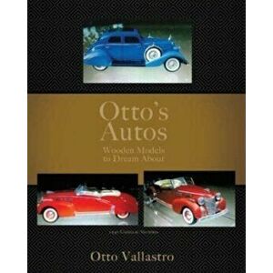 Otto's Autos: Wooden Models to Dream About, Paperback - Otto Vallastro imagine