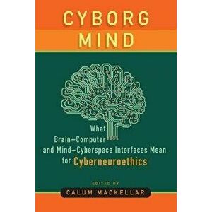 Cyborg Mind. What Brain-Computer and Mind-Cyberspace Interfaces Mean for Cyberneuroethics, Paperback - Calum MacKellar imagine