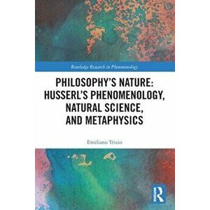 Philosophy's Nature: Husserl's Phenomenology, Natural Science, and Metaphysics, Paperback - Emiliano Trizio imagine