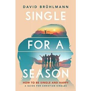 Single for a Season: How to Be Single and Happy-A Guide for Christian Singles, Paperback - David Brühlmann imagine