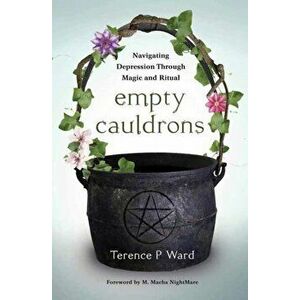 Empty Cauldrons: Navigating Depression Through Magic and Ritual, Paperback - Terence P. Ward imagine