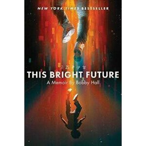 This Bright Future. A Memoir, Paperback - Bobby Hall imagine