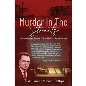 Murder In The Streets: A White Choctaw Witness To The 1921 Tulsa Race Massacre, Paperback - William C. Phillips imagine