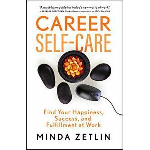 Career Self-Care. Simple Ways to Increase Your Happiness, Success, and Fulfillment at Work, Paperback - Minda Zetlin imagine