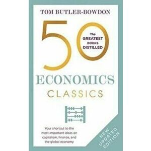 50 Economics Classics. Your shortcut to the most important ideas on capitalism, finance, and the global economy, Paperback - Tom Butler-Bowdon imagine