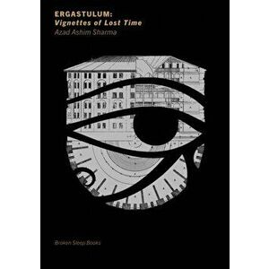 Ergastulum: Vignettes of Lost Time, Paperback - Azad Ashim Sharma imagine