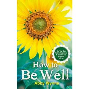How to Be Well, Paperback - Abby Wynne imagine