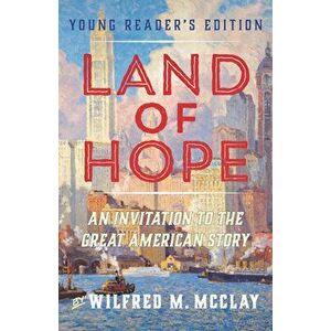 A Young Reader's Edition of Land of Hope. An Invitation to the Great American Story (Volume 2), Paperback - Wilfred M. McClay imagine