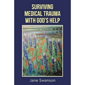 Surviving Medical Trauma with God's Help, Paperback - Jane Swanson imagine