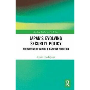 Japan's Evolving Security Policy. Militarisation within a Pacifist Tradition, Paperback - Kyoko Hatakeyama imagine