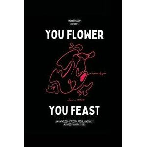 You Flower / You Feast: An Anthology of Poetry, Prose, and Plays Inspired By Harry Styles, Paperback - Gabrielle Hogan imagine