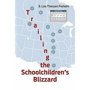 Trailing the Schoolchildren's Blizzard, Paperback - B. Lois Thieszen Preheim imagine