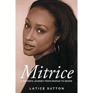 Mitrice: A Mother's Journey From Despair to Desire, Paperback - Latice Sutton imagine
