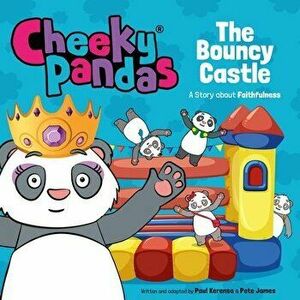 Cheeky Pandas: The Bouncy Castle. A Story about Faithfulness, Paperback - Paul Kerensa imagine
