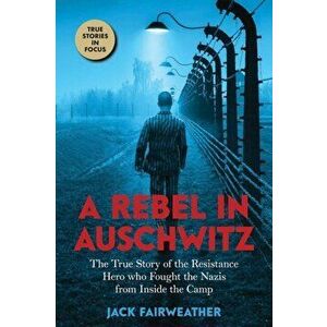 A Rebel in Auschwitz, Paperback - Jack Fairweather imagine