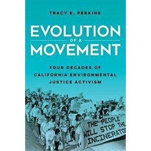 Evolution of a Movement. Four Decades of California Environmental Justice Activism, Paperback - Tracy E. Perkins imagine