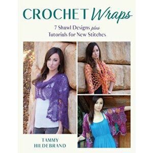 Crochet Wraps. 7 Shawl Designs Plus Tutorials for New Stitches, Paperback - Tammy Hildebrand imagine
