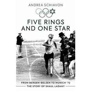 Five Rings and One Star. From Bergen-Belsen to Munich '72: The Story of Shaul Ladany, Paperback - Andrea Schiavon imagine