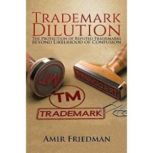 Trademark Dilution. The Protection of Reputed Trademarks Beyond Likelihood of Confusion, Hardback - Amir Friedman imagine