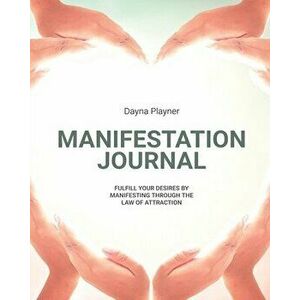 Manifestation Journal: Manifest Your Desires, Law Of Attraction Book, Mindfulness, Vision Board, Affirmations, Paperback - Dayna Playner imagine