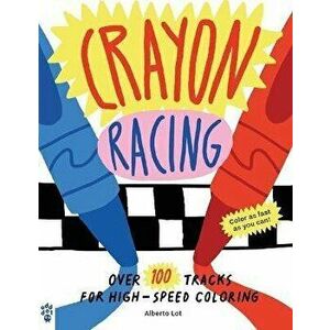 Crayon Racing. Over 100 Tracks for High-Speed Coloring, Paperback - Alberto Lot imagine
