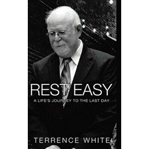 Rest Easy: A Life's Journey to the Last Day, Hardcover - Terrence White imagine