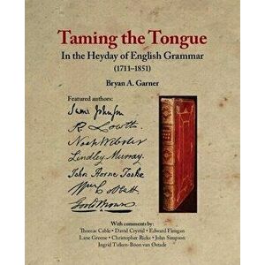 Taming the Tongue in the Heyday of English Grammar (1711-1851), Hardback - Bryan A. Garner imagine