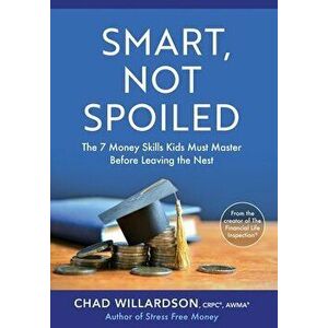 Smart, Not Spoiled: The 7 Money Skills Kids Must Master Before Leaving the Nest, Hardcover - Chad Willardson imagine