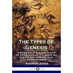 The Types of Genesis: A Bible Study of God's Creation of the World, Adam and Eve, Noah's Ark, Cain and Abel, Abraham, Isaac, Jacob and Josep - Andrew imagine