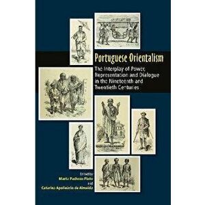 Portuguese Orientalism. The Interplay of Power, Representation and Dialogue in the Nineteenth and Twentieth Centuries, Hardback - *** imagine
