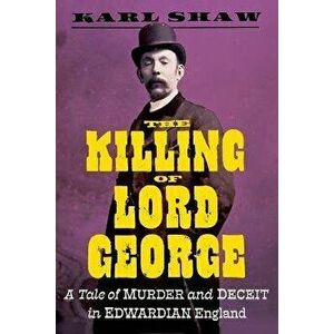 The Killing of Lord George. A Tale of Murder and Deceit in Edwardian England, Hardback - Karl Shaw imagine